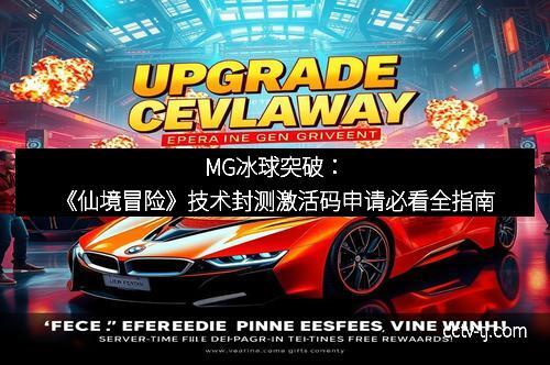 MG冰球突破：《仙境冒险》技术封测激活码申请必看全指南