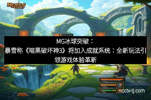 MG冰球突破：暴雪称《暗黑破坏神3》将加入成就系统：全新玩法引领游戏体验革新