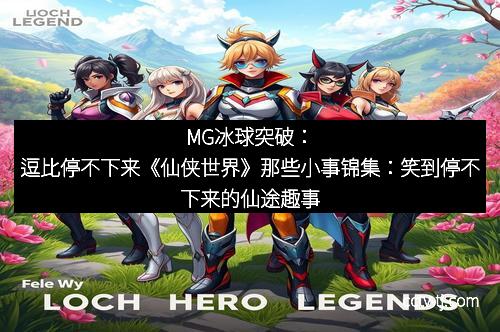 MG冰球突破：逗比停不下来《仙侠世界》那些小事锦集：笑到停不下来的仙途趣事